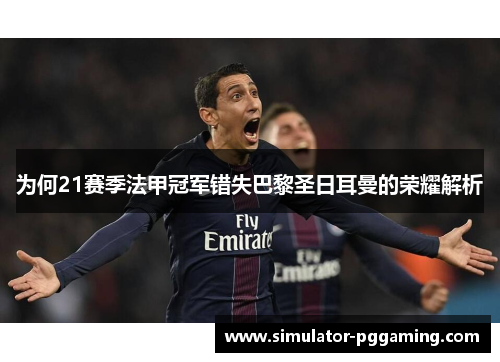 为何21赛季法甲冠军错失巴黎圣日耳曼的荣耀解析