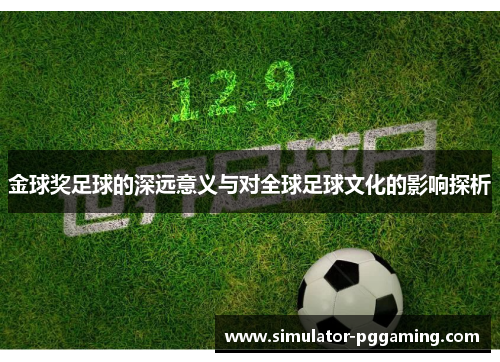 金球奖足球的深远意义与对全球足球文化的影响探析