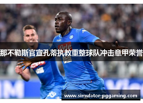 那不勒斯官宣孔蒂执教重整球队冲击意甲荣誉